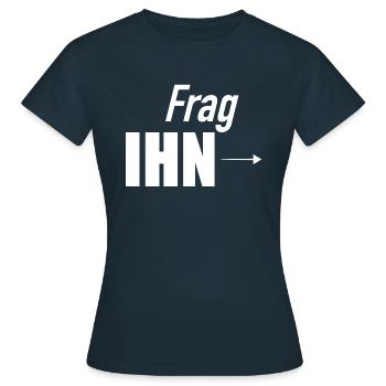 Frag Ihn I Frag nicht mich I Ihn Fragen - Frauen T-Shirt - Navy - Vorne - AI Model Female 172 dark (172cm)