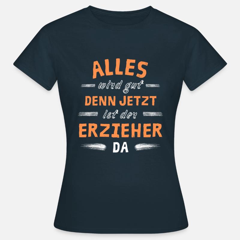 Alles wird gut denn jetzt ist der Erzieher da - Frauen T-Shirt - Navy