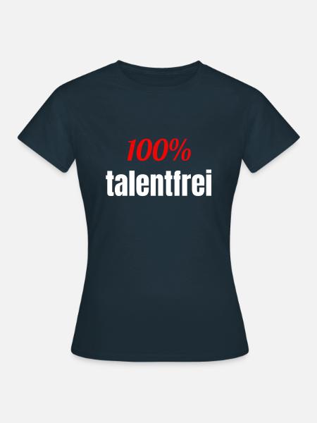 100% talentfrei ohne Talent Spruch - Frauen T-Shirt - Navy