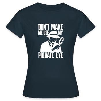 Don't Make Me Use My Private Eye - Private Detective - Women's T-Shirt - navy - Front - AI Model Female 172 dark (172cm)