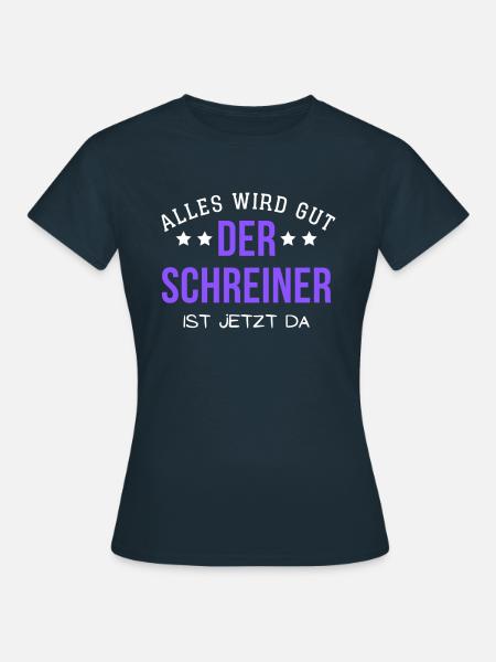 Alles wird gut - Der Schreiner ist jetzt da - Frauen T-Shirt - Navy