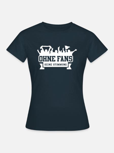Ohne Fans keine Stimmung - Frauen T-Shirt -