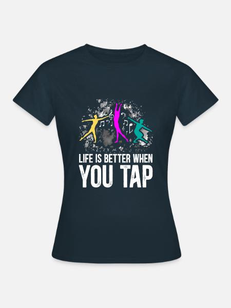 Life Is Better When You Tap Funny Tap Dance - Frauen T-Shirt - Navy