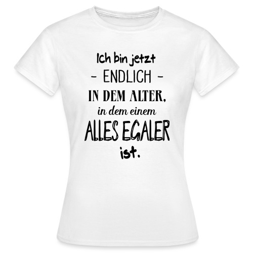 Geburtstag Geschenk Alter Egaler Spruch Lustig - Frauen T-Shirt