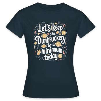 Let s Keep the Dumbfuckery to A Minimum Today - Women's T-Shirt - navy - Front - AI Model Female 172 dark (172cm)