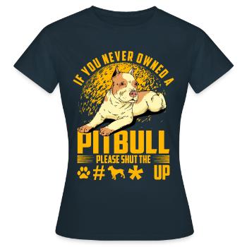 If you never owned a Pitbull please shut the fuck - Frauen T-Shirt - Navy - Vorne - AI Model Female 172 dark (172cm)