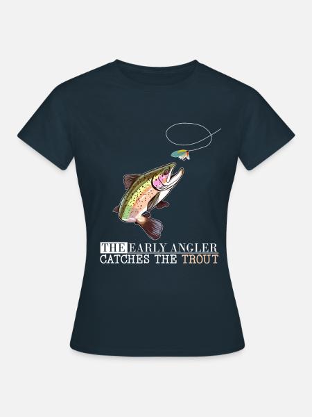 Trout Fishing - The Early Angler Catches the Trout - Frauen T-Shirt - Navy