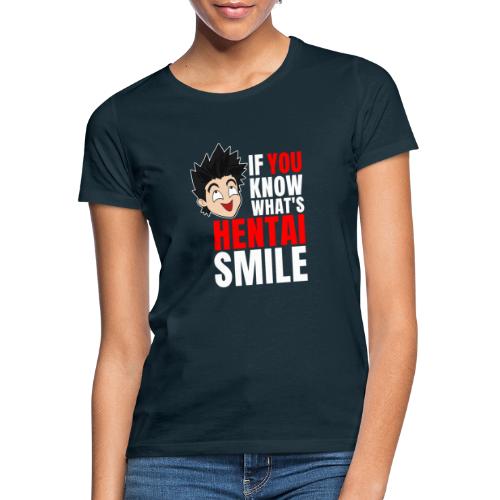 IF YOU KNOW WHAT'S HENTAI SMILE - Frauen T-Shirt