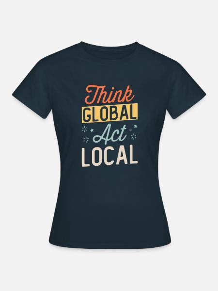 Think Global Act Local - Frauen T-Shirt - Navy