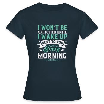 I won’t be satisfied until I wake up next to you - Women's T-Shirt - navy - Front - AI Model Female 172 dark (172cm)