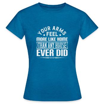 Your arms feel more like home than any house ever - Women's T-Shirt - antique blue sapphire heather - Front - AI Model Female 172 dark (172cm)
