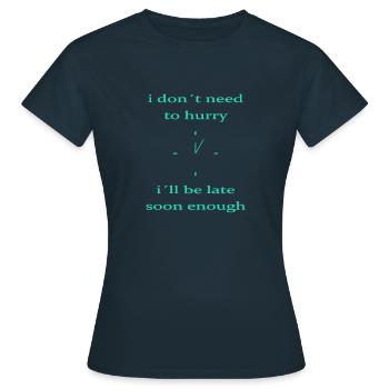 UHR I don t need to hury i ́ll be late soon enough - Women's T-Shirt - navy - Front - AI Model Female 172 dark (172cm)
