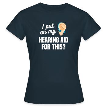 I Put On My Hearing Aid For This Deaf Awareness - Frauen T-Shirt - Navy - Vorne - AI Model Female 172 dark (172cm)