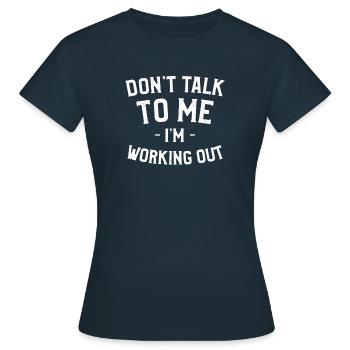Don't Talk To Me I'm Working Out Fitness - Women's T-Shirt - navy - Front - AI Model Female 172 dark (172cm)