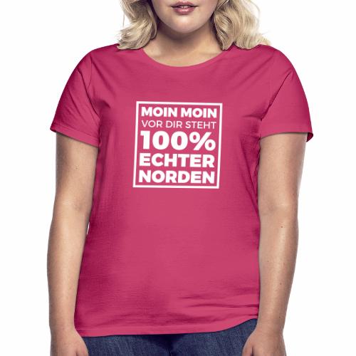 Moin Moin - vor dir steht 100% echter Norden - Frauen T-Shirt