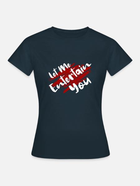 Let Me Entertain You - Frauen T-Shirt - Navy
