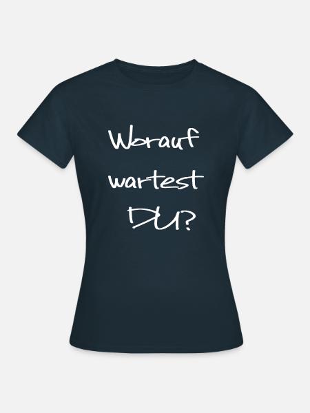 Worauf wartest du - Frauen T-Shirt - Navy