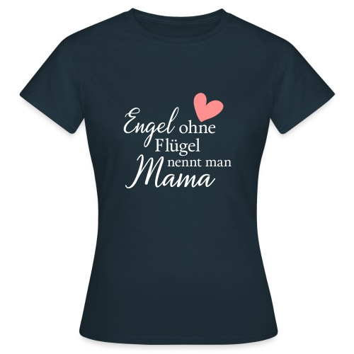Engel ohne Flügel nennt man Mama - Frauen T-Shirt
