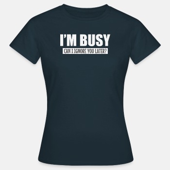 I'm busy, can i ignore you later? - T-shirt for women