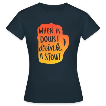 When In Doubt Drink A Stout - Frauen T-Shirt - Navy - Vorne - AI Model Female 172 dark (172cm)