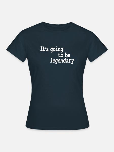 it's going to be legendary - Frauen T-Shirt - Navy