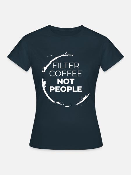 filter coffee not people Anti faschismus Rassismus - Frauen T-Shirt - Navy