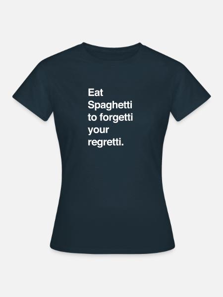 Eat Spaghetti to forgetti your regretti - Frauen T-Shirt - Navy