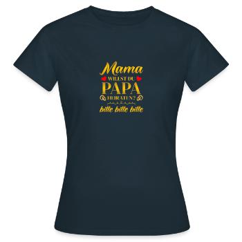Mama willst du Papa Heiratsantrag Hochzeitsantrag - Frauen T-Shirt - Navy - Vorne - AI Model Female 172 dark (172cm)