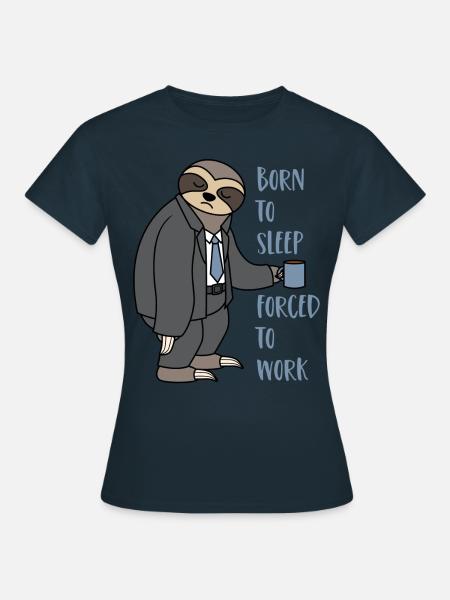 Luiaard pak luiaard geboren om te slapen gedwongen om te werken - Vrouwen T-shirt - navy