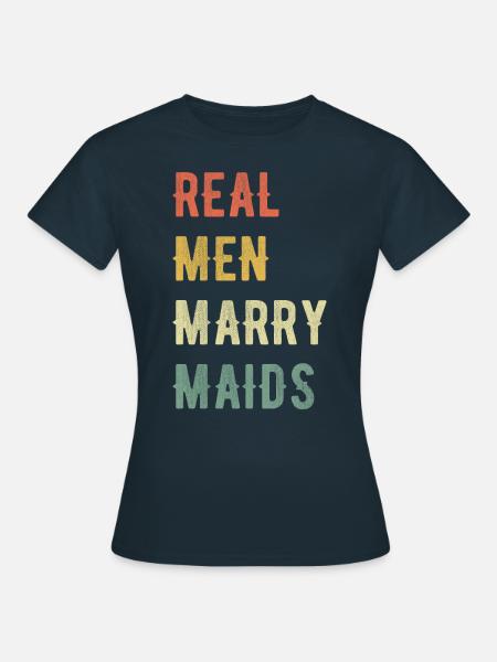 Echte Männer Heiraten Dienstmädchen - Frauen T-Shirt - Navy
