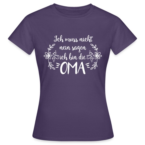 Ich Muss Nicht Nein Sagen Ich Bin Die Oma - Frauen T-Shirt