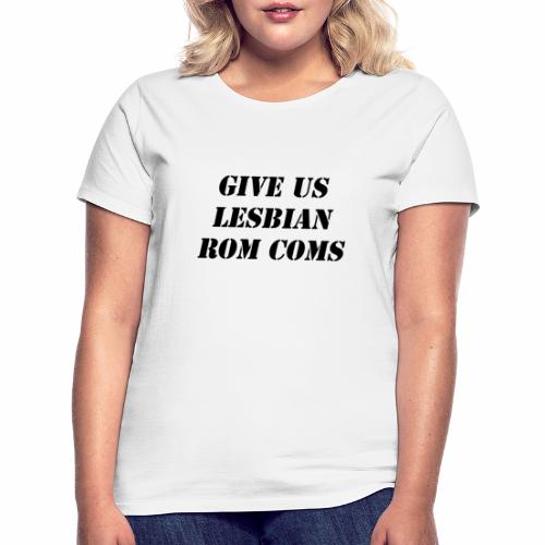 Give Us Lesbian Rom Coms - Women's T-Shirt