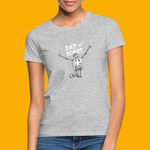 Dat Robot: The Joy of Life - Vrouwen T-shirt