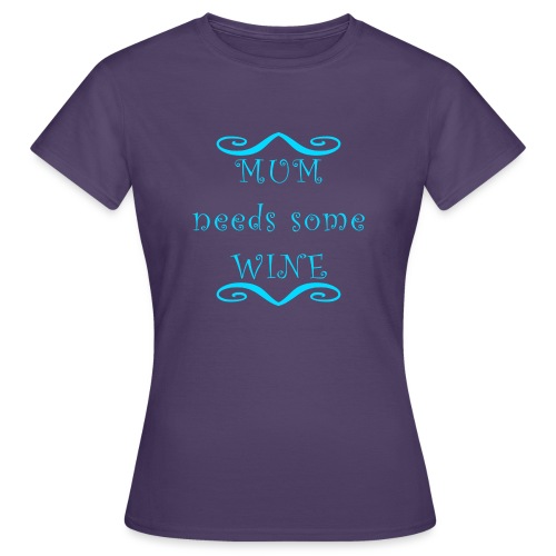 MUM needs some WINE - Frauen T-Shirt