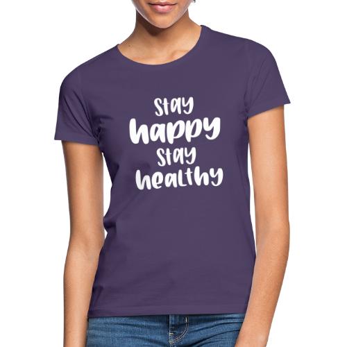 Stay happy, stay healthy - Frauen T-Shirt