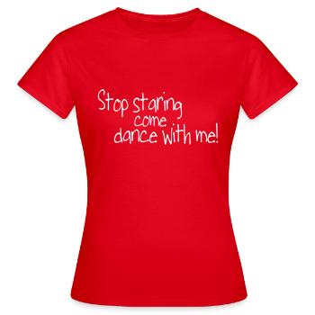 stop staring and come dance with me - Frauen T-Shirt - Rot - Vorne - AI Model Female 172 dark (172cm)