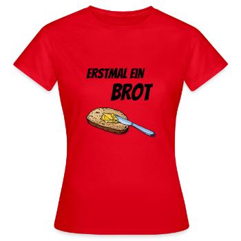 Erstmal ein Brot - Frauen T-Shirt - Rot - Vorne - AI Model Female 172 dark (172cm)
