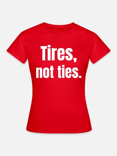Tires, not ties. - Frauen T-Shirt - Rot