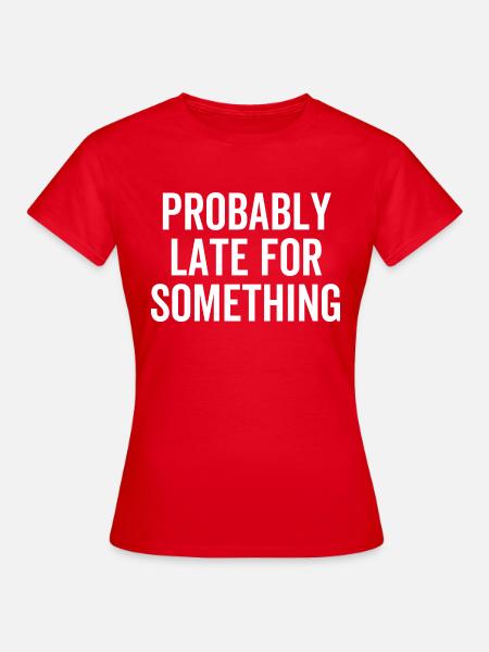 Wahrscheinlich zu spät für etwas - Frauen T-Shirt - Rot