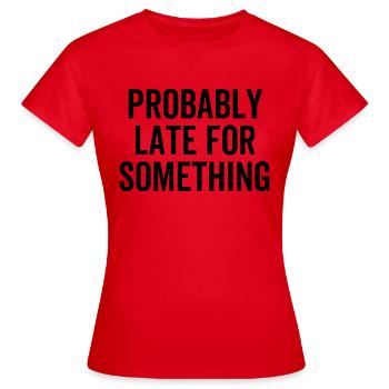 Probablement en retard pour quelque chose - T-shirt Femme - rouge - Devant - AI Model Female 172 dark (172cm)