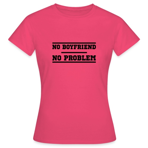 No Boyfriend No Problem - Frauen T-Shirt