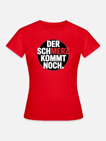 Der SCHMERZ kommt noch – Lustiger Spruch - Frauen T-Shirt - Rot