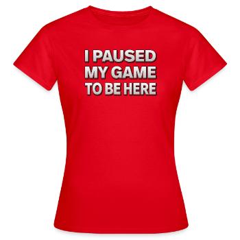 I paused my game to be here - Gamer Design - Frauen T-Shirt - Rot - Vorne - AI Model Female 172 dark (172cm)