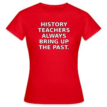 History teachers always bring up the past. - Women's T-Shirt - red - Front - AI Model Female 172 dark (172cm)