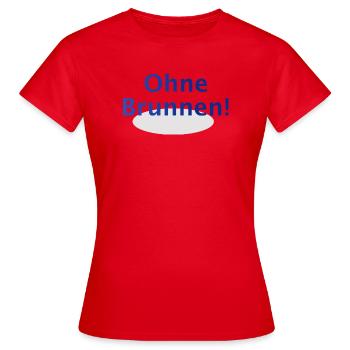 Ohne Brunnen! - Frauen T-Shirt - Rot - Vorne - AI Model Female 172 dark (172cm)