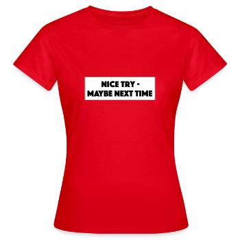 "Nice Try Maybe Next Time"- Geschenk/Geschenkidee - Frauen T-Shirt - Rot - Vorne - AI Model Female 172 dark (172cm)