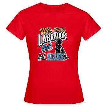 Wer einen Labrador hat, hat alles!  - Frauen T-Shirt - Rot - Vorne - AI Model Female 172 dark (172cm)