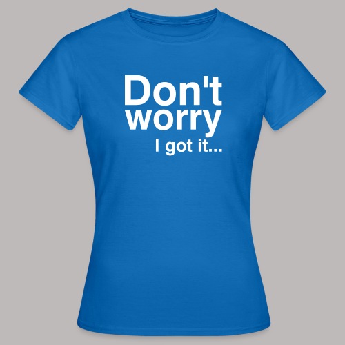 Don't worry - Frauen T-Shirt