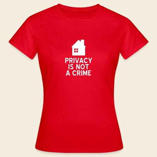 Privacy is not a Crime - Frauen T-Shirt