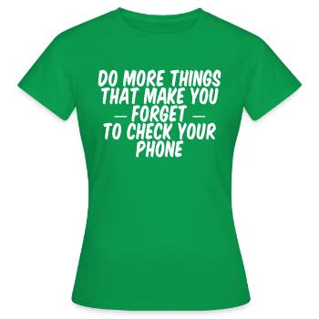 Do Things That Make You Forget Your Phone 2 - Women's T-Shirt - kelly green - Front - AI Model Female 172 dark (172cm)